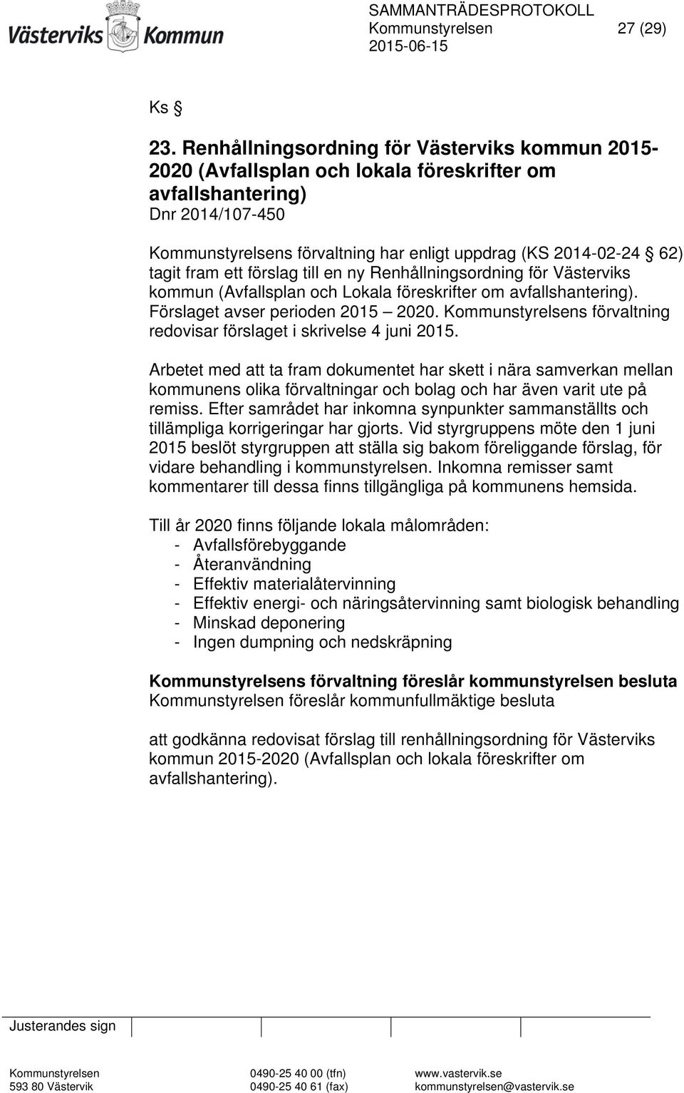 fram ett förslag till en ny Renhållningsordning för Västerviks kommun (Avfallsplan och Lokala föreskrifter om avfallshantering). Förslaget avser perioden 2015 2020.