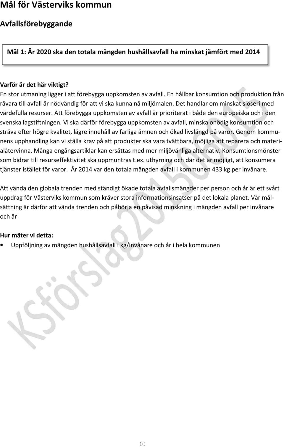 Det handlar om minskat slöseri med värdefulla resurser. Att förebygga uppkomsten av avfall är prioriterat i både den europeiska och i den svenska lagstiftningen.