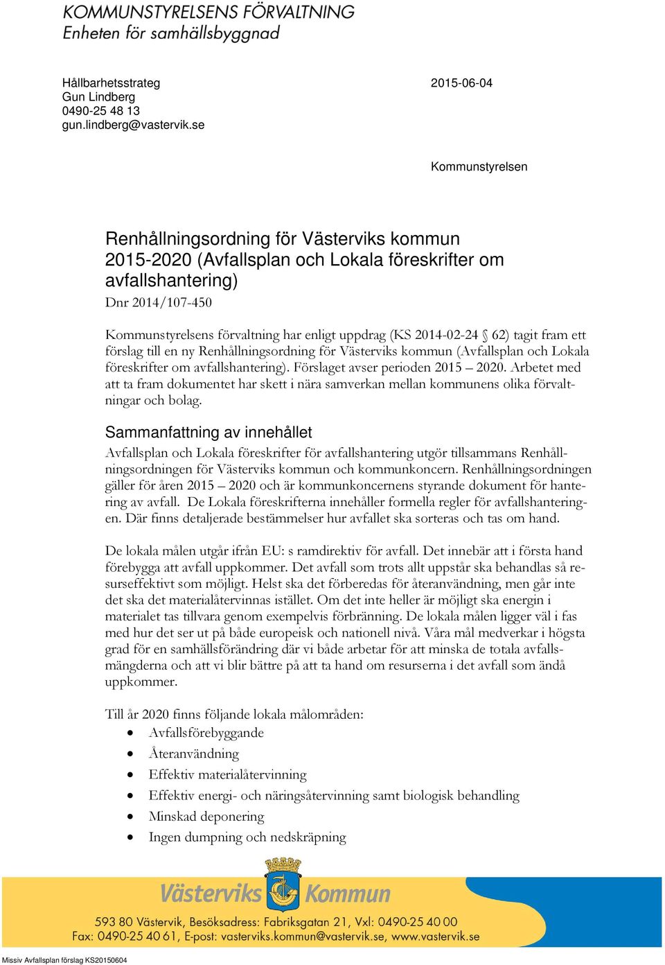2014-02-24 62) tagit fram ett förslag till en ny Renhållningsordning för Västerviks kommun (Avfallsplan och Lokala föreskrifter om avfallshantering). Förslaget avser perioden 2015 2020.