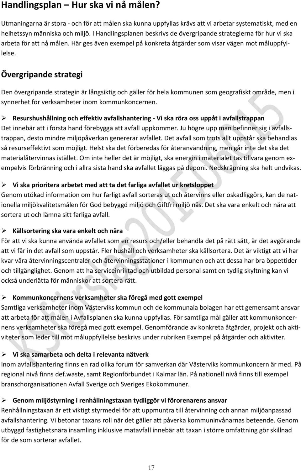 Övergripande strategi Den övergripande strategin är långsiktig och gäller för hela kommunen som geografiskt område, men i synnerhet för verksamheter inom kommunkoncernen.