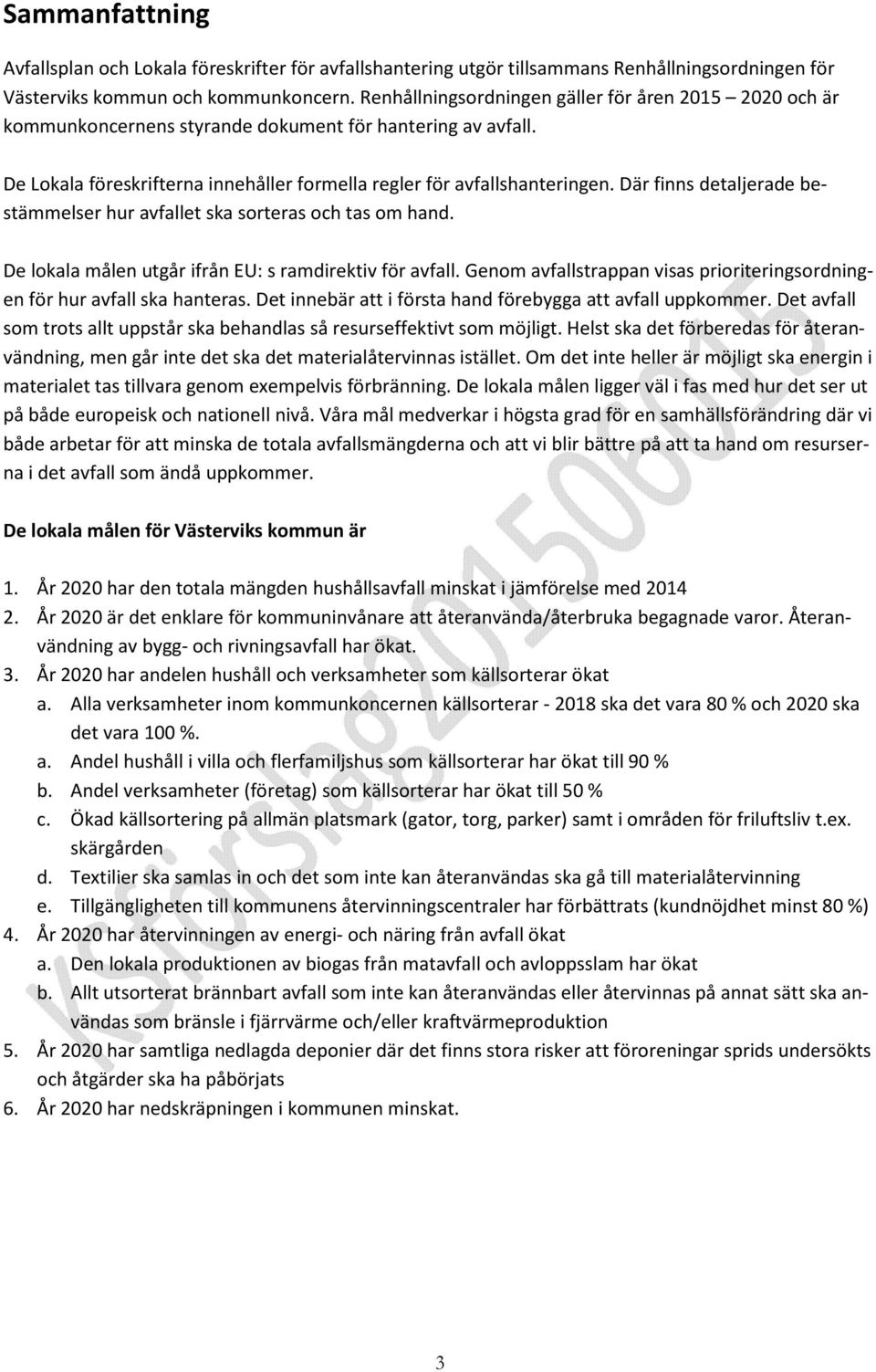 Där finns detaljerade bestämmelser hur avfallet ska sorteras och tas om hand. De lokala målen utgår ifrån EU: s ramdirektiv för avfall.