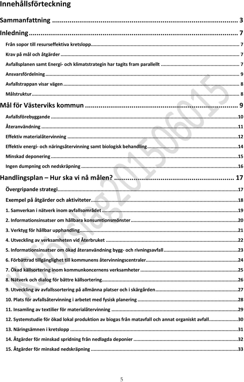 .. 9 Avfallsförebyggande...10 Återanvändning...11 Effektiv materialåtervinning...12 Effektiv energi- och näringsåtervinning samt biologisk behandling...14 Minskad deponering.