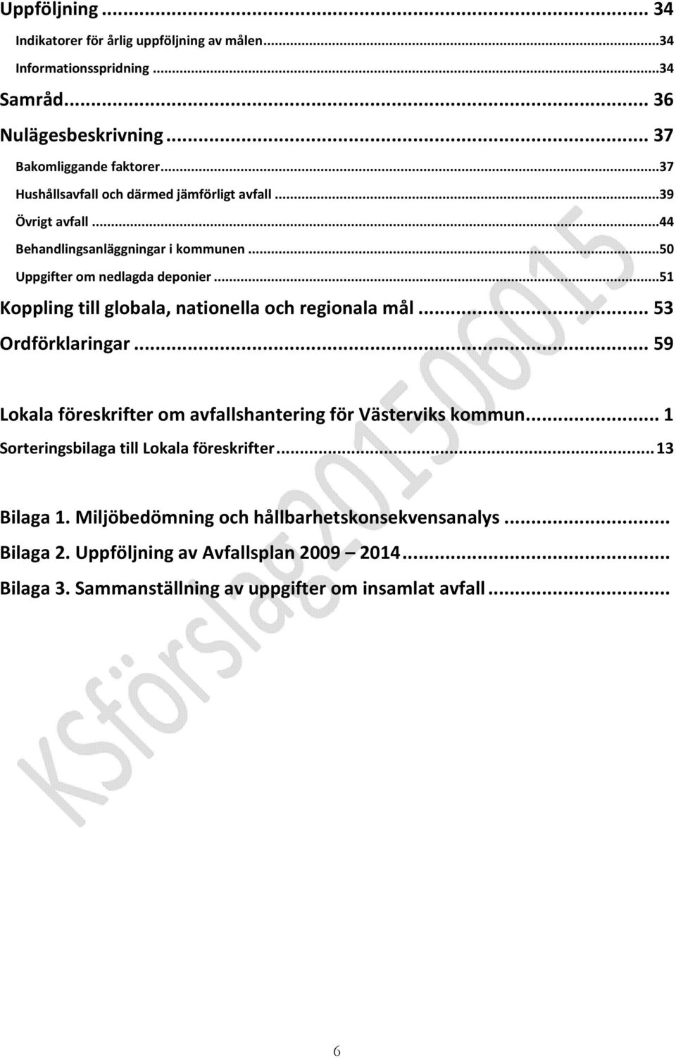 ..51 Koppling till globala, nationella och regionala mål... 53 Ordförklaringar... 59 Lokala föreskrifter om avfallshantering för Västerviks kommun.