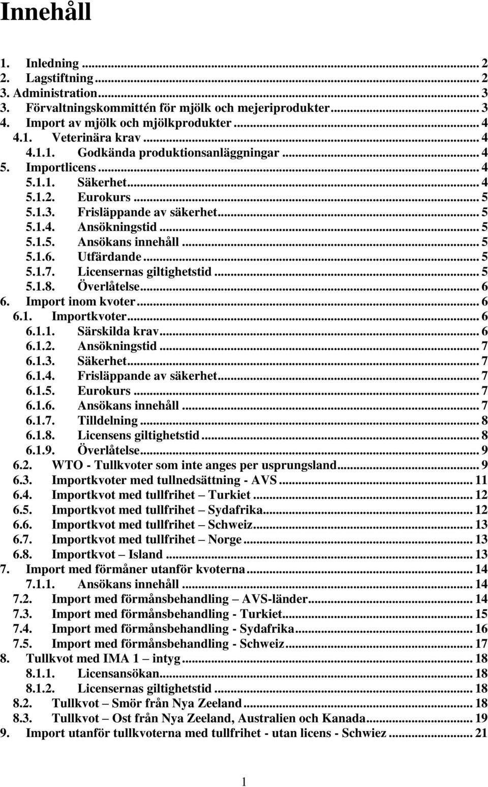 Licensernas giltighetstid... 5 5.1.8. Överlåtelse... 6 6. Import inom kvoter... 6 6.1. Importkvoter... 6 6.1.1. Särskilda krav... 6 6.1.2. Ansökningstid... 7 6.1.3. Säkerhet... 7 6.1.4.