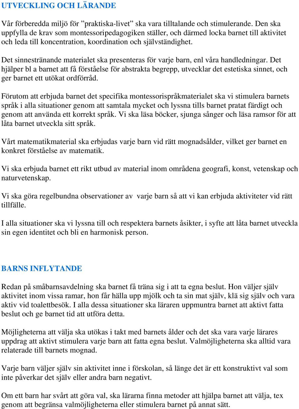 Det sinnestränande materialet ska presenteras för varje barn, enl våra handledningar.