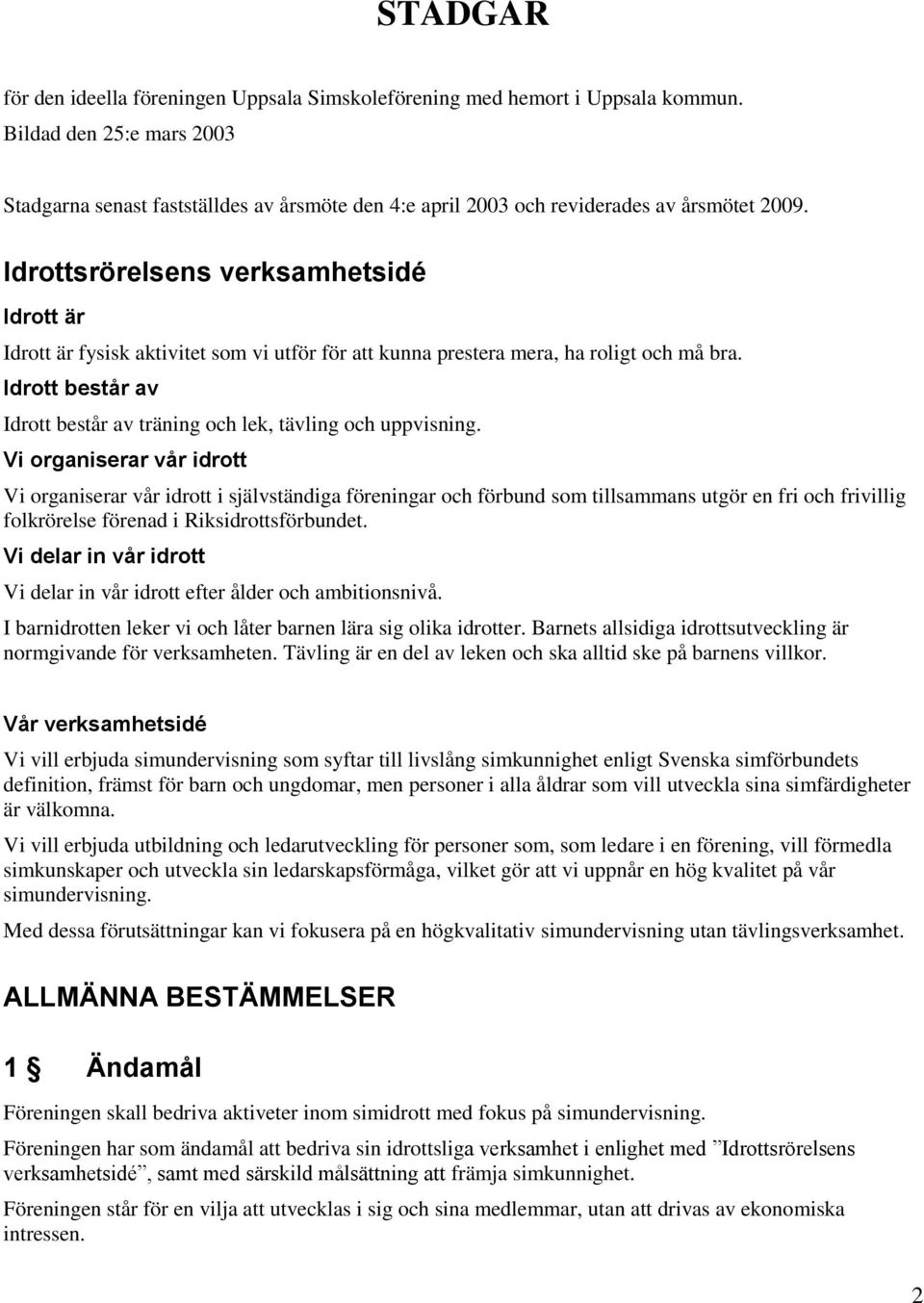 Idrottsrörelsens verksamhetsidé Idrott är Idrott är fysisk aktivitet som vi utför för att kunna prestera mera, ha roligt och må bra.