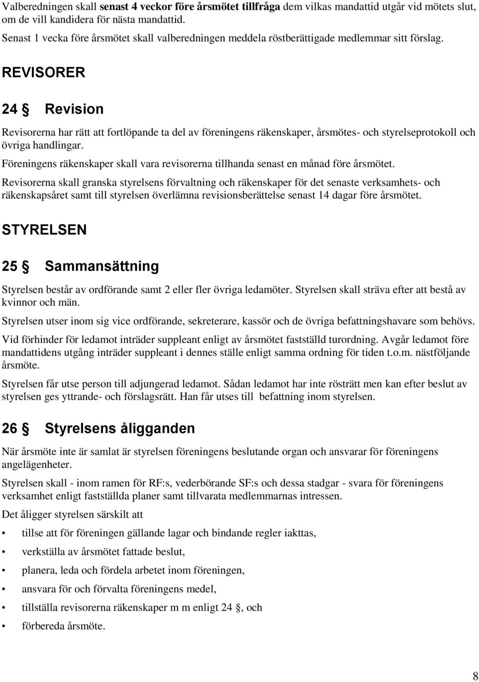 REVISORER 24 Revision Revisorerna har rätt att fortlöpande ta del av föreningens räkenskaper, årsmötes- och styrelseprotokoll och övriga handlingar.