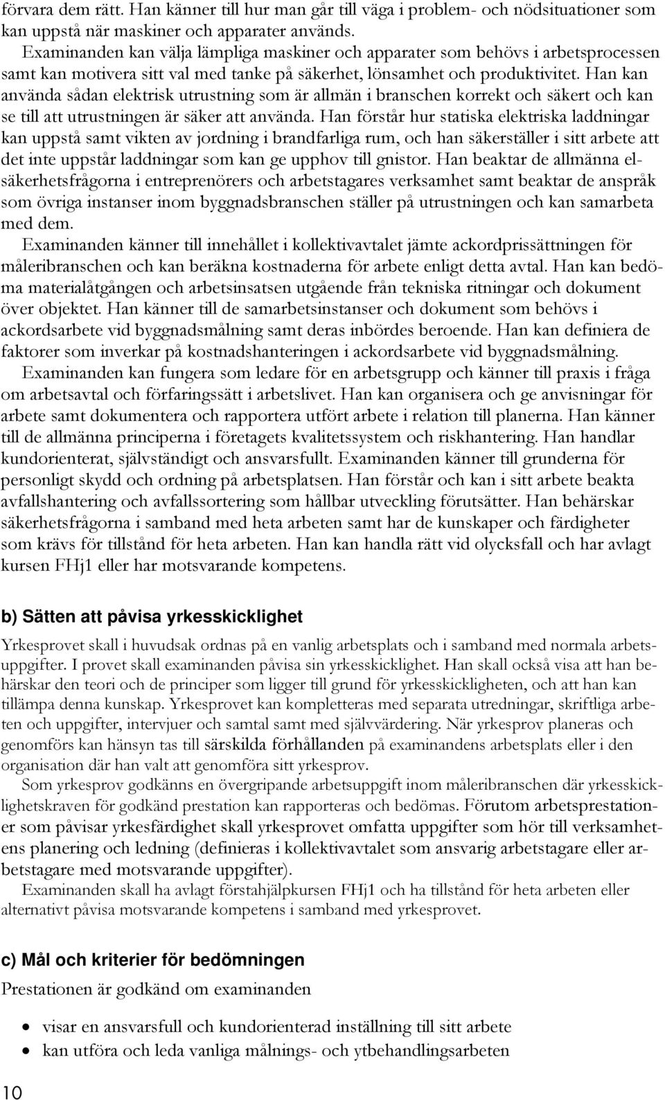 Han kan använda sådan elektrisk utrustning som är allmän i branschen korrekt och säkert och kan se till att utrustningen är säker att använda.