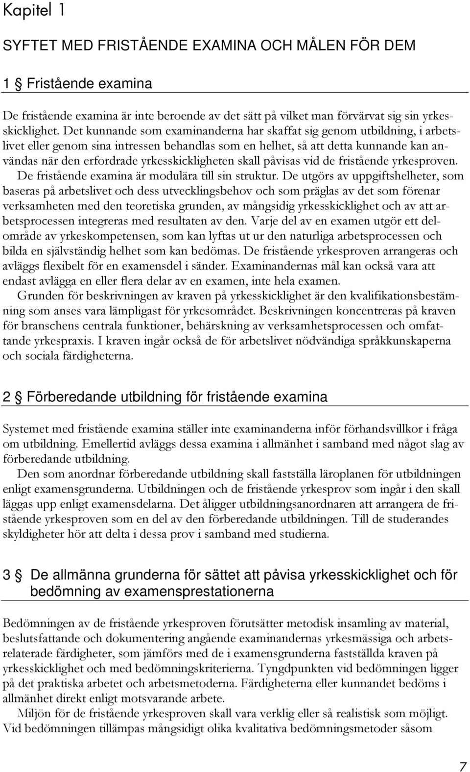 yrkesskickligheten skall påvisas vid de fristående yrkesproven. De fristående examina är modulära till sin struktur.