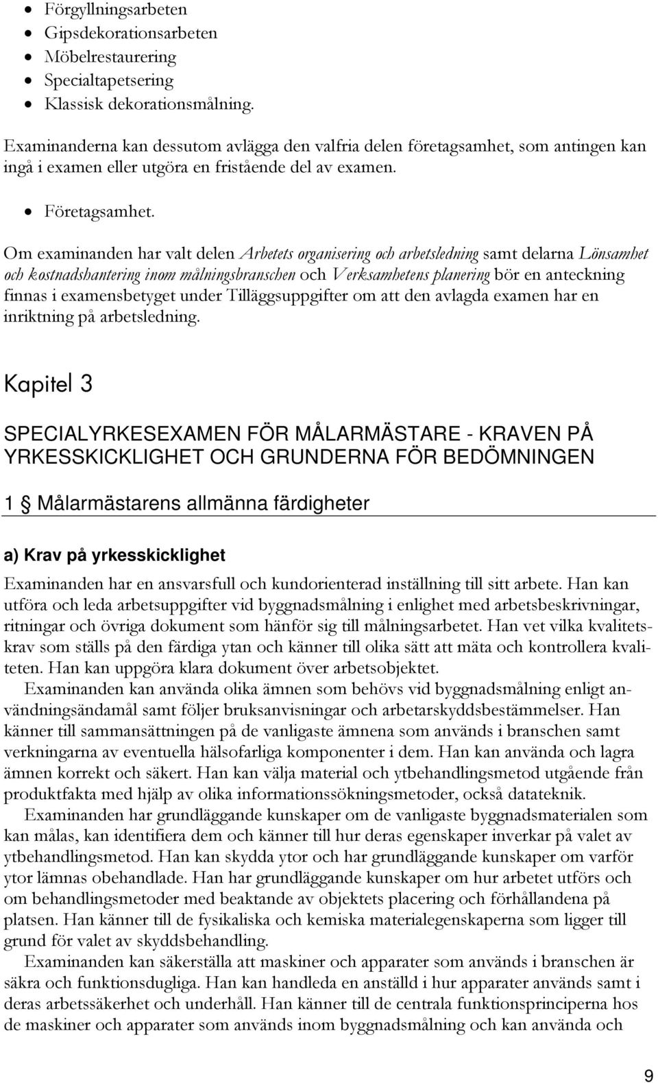 Om examinanden har valt delen Arbetets organisering och arbetsledning samt delarna Lönsamhet och kostnadshantering inom målningsbranschen och Verksamhetens planering bör en anteckning finnas i