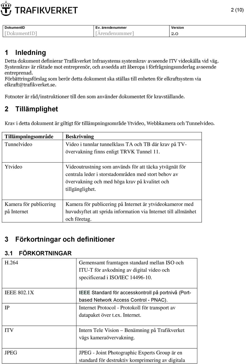 Förbättringsförslag som berör detta dokument ska ställas till enheten för elkraftsystem via elkraft@trafikverket.se. Fotnoter är råd/instruktioner till den som använder dokumentet för kravställande.