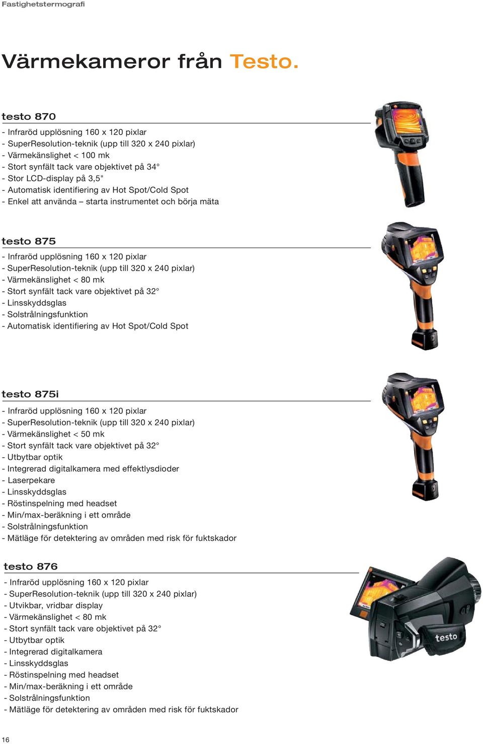 Automatisk identifiering av Hot Spot/Cold Spot - Enkel att använda starta instrumentet och börja mäta 875 - Infraröd upplösning 160 x 120 pixlar - SuperResolution-teknik (upp till 320 x 240 pixlar) -