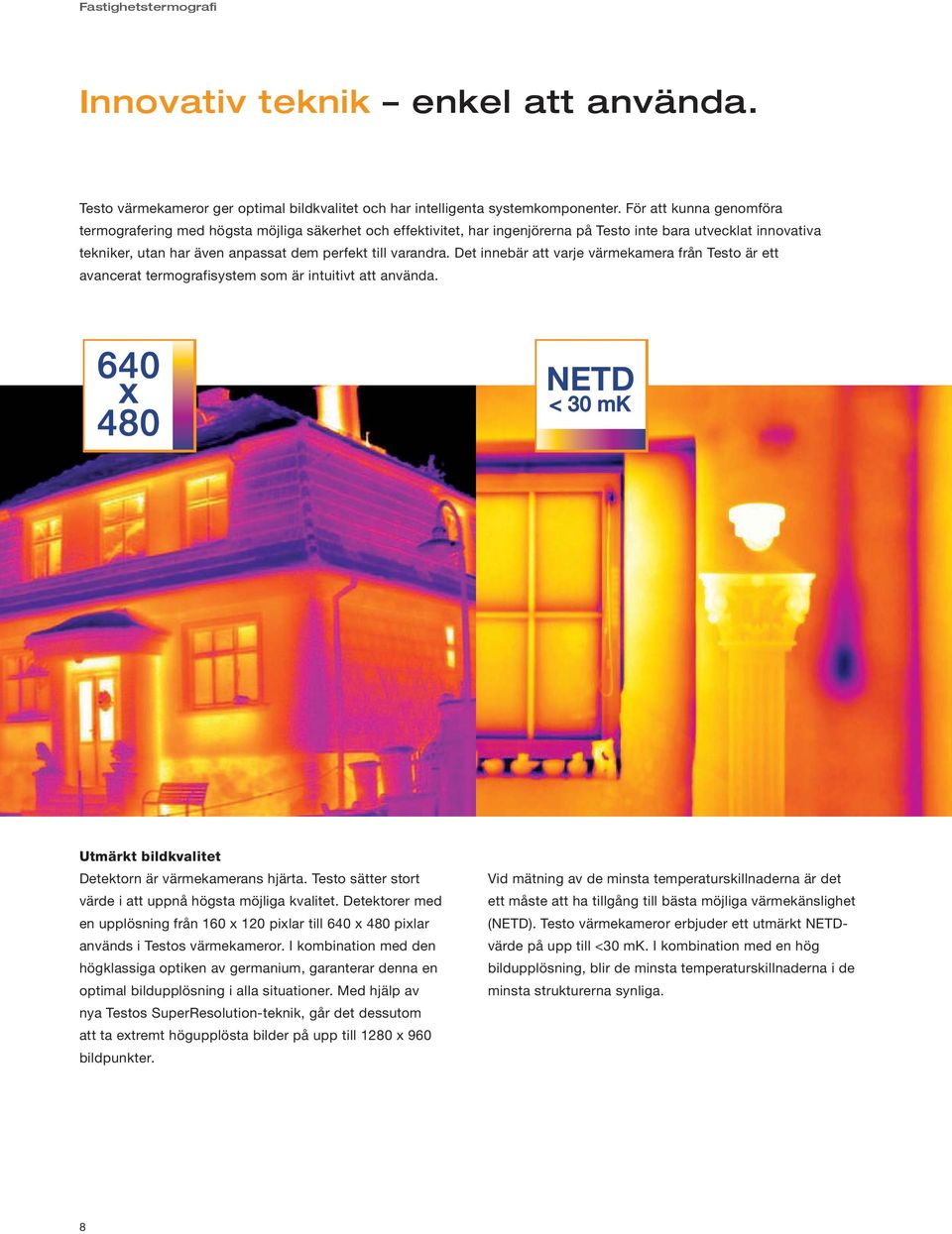 varandra. Det innebär att varje värmekamera från Testo är ett avancerat termografisystem som är intuitivt att använda. Utmärkt bildkvalitet Detektorn är värmekamerans hjärta.