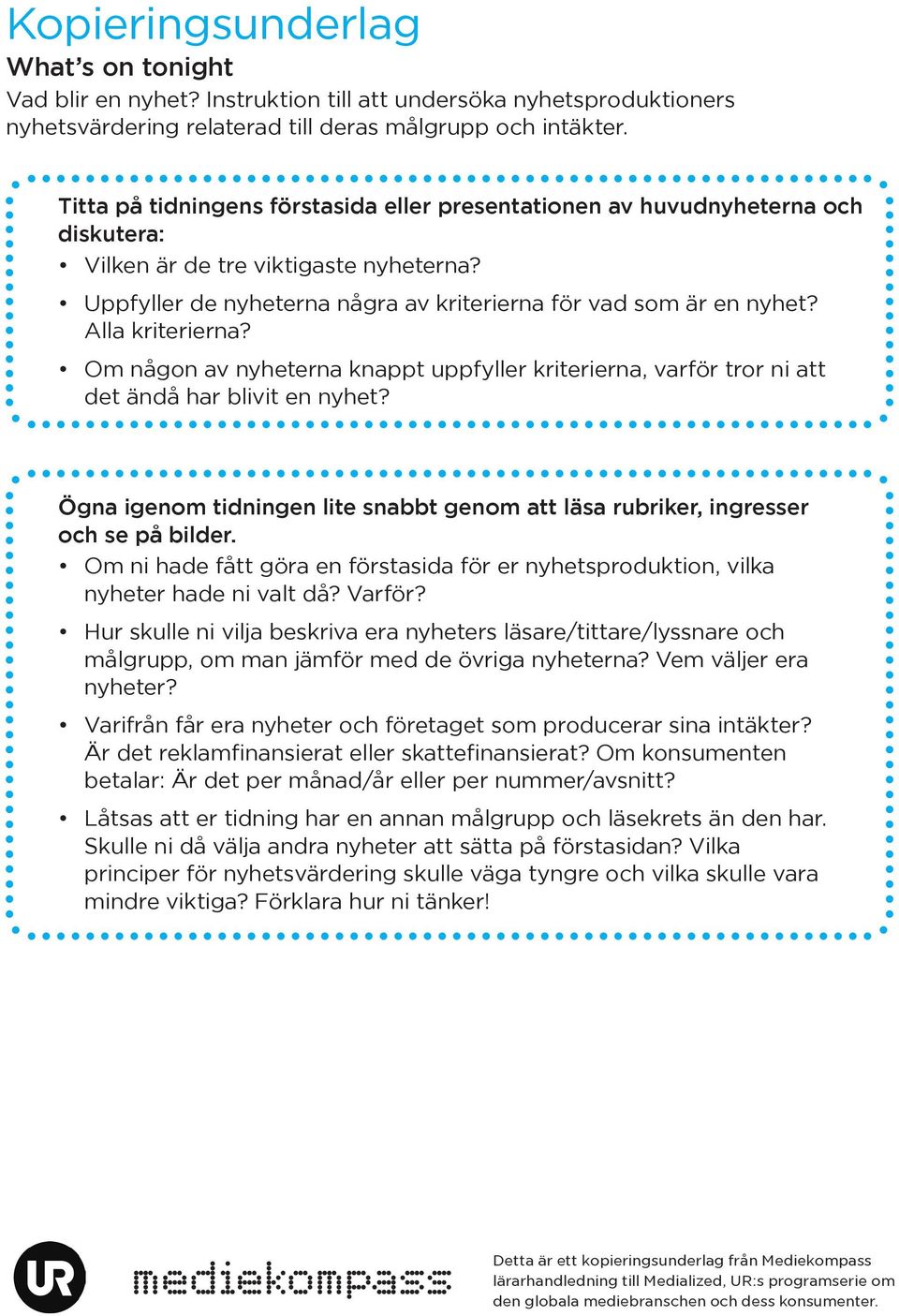 Alla kriterierna? Om någon av nyheterna knappt uppfyller kriterierna, varför tror ni att det ändå har blivit en nyhet?