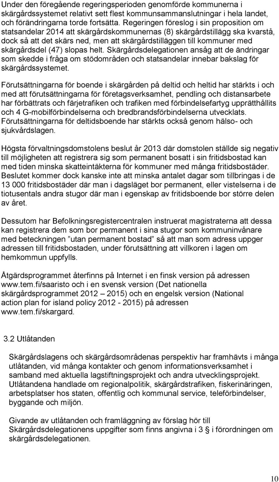 skärgårdsdel (47) slopas helt. Skärgårdsdelegationen ansåg att de ändringar som skedde i fråga om stödområden och statsandelar innebar bakslag för skärgårdssystemet.