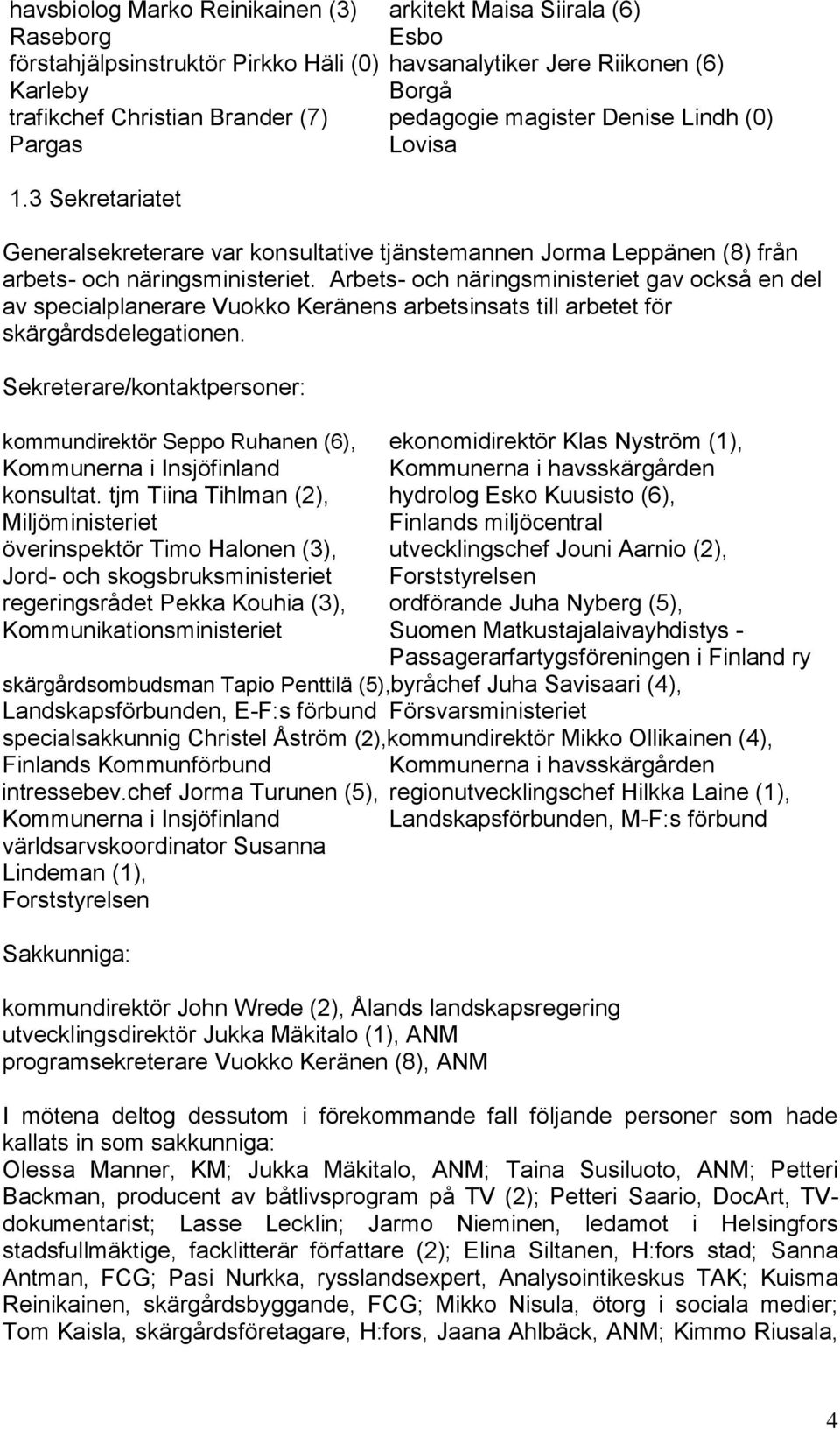 Arbets- och näringsministeriet gav också en del av specialplanerare Vuokko Keränens arbetsinsats till arbetet för skärgårdsdelegationen.