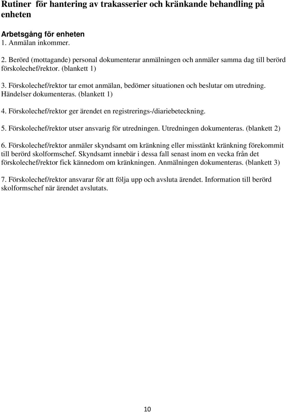 Förskolechef/rektor tar emot anmälan, bedömer situationen och beslutar om utredning. Händelser dokumenteras. (blankett 1) 4. Förskolechef/rektor ger ärendet en registrerings-/diariebeteckning. 5.