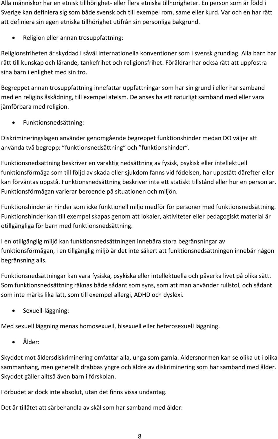 Religion eller annan trosuppfattning: Religionsfriheten är skyddad i såväl internationella konventioner som i svensk grundlag.