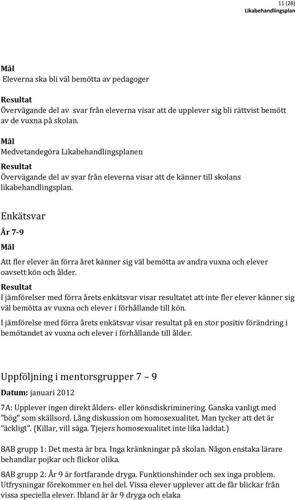 Enkätsvar År 7-9 Mål Att fler elever än förra året känner sig väl bemötta av andra vuxna och elever oavsett kön och ålder.