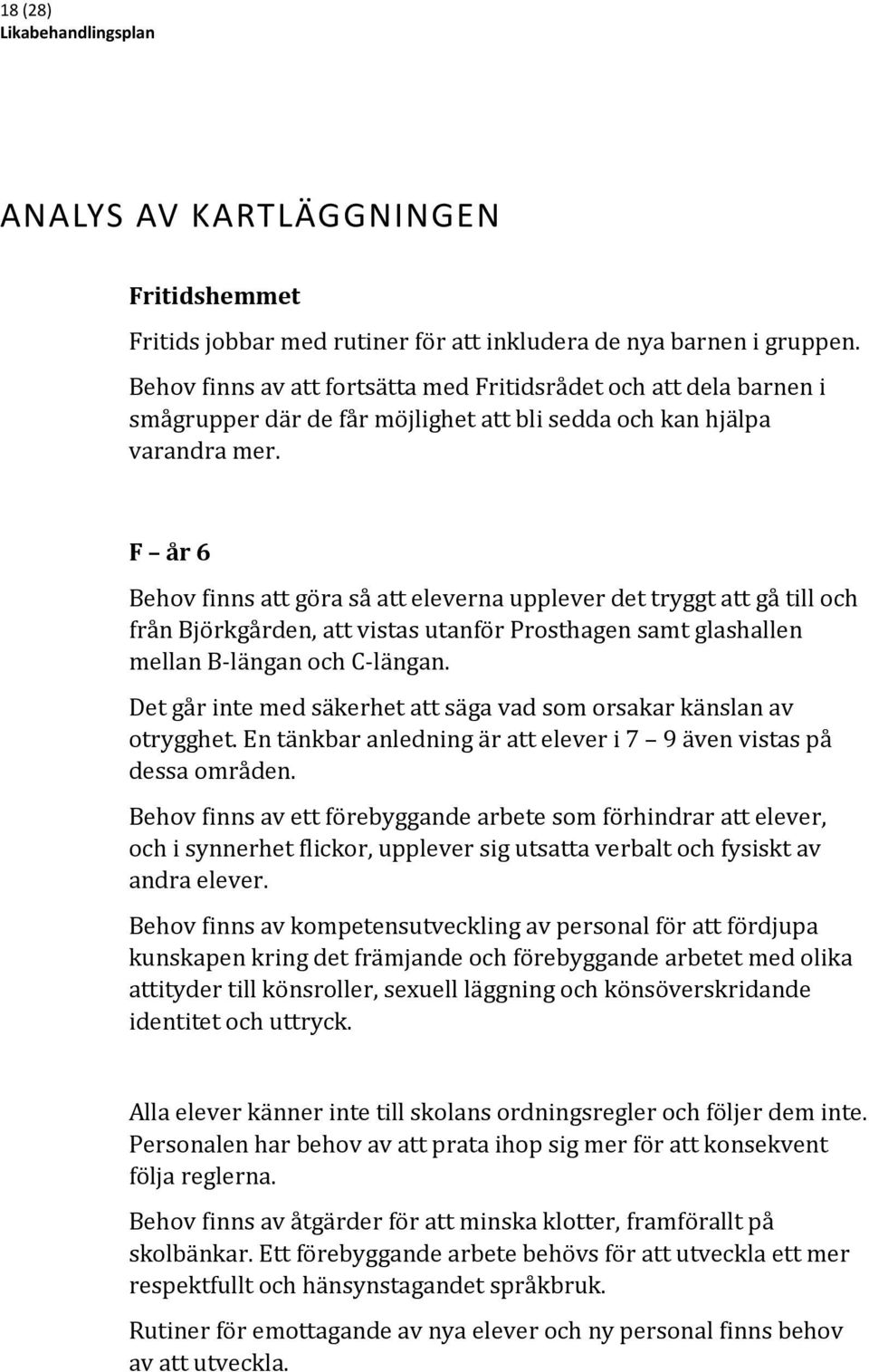 F år 6 Behov finns att göra så att eleverna upplever det tryggt att gå till och från Björkgården, att vistas utanför Prosthagen samt glashallen mellan B-längan och C-längan.