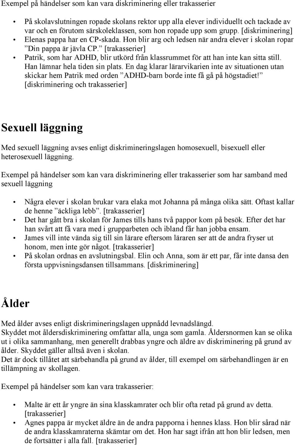 [trakasserier] Patrik, som har ADHD, blir utkörd från klassrummet för att han inte kan sitta still. Han lämnar hela tiden sin plats.