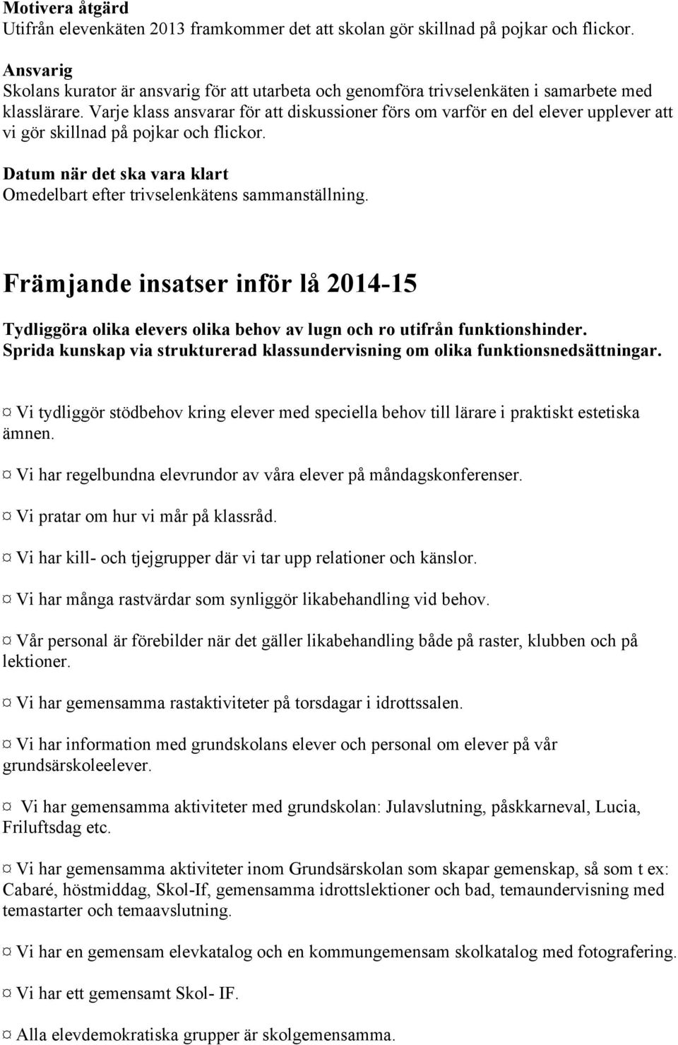 Varje klass ansvarar för att diskussioner förs om varför en del elever upplever att vi gör skillnad på pojkar och flickor.