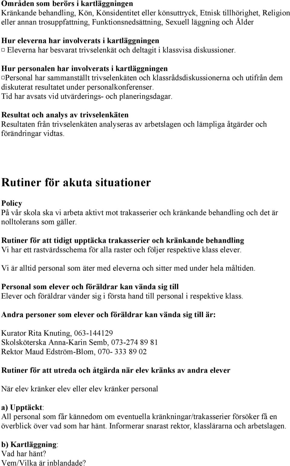 Hur personalen har involverats i kartläggningen Personal har sammanställt trivselenkäten och klassrådsdiskussionerna och utifrån dem diskuterat resultatet under personalkonferenser.