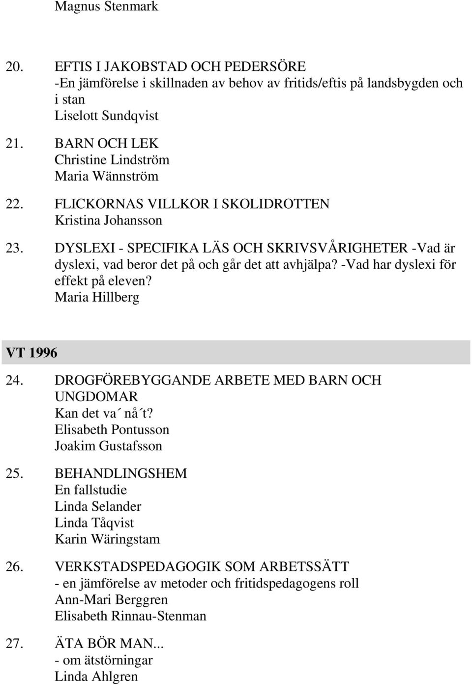 DYSLEXI - SPECIFIKA LÄS OCH SKRIVSVÅRIGHETER -Vad är dyslexi, vad beror det på och går det att avhjälpa? -Vad har dyslexi för effekt på eleven? Maria Hillberg VT 1996 24.