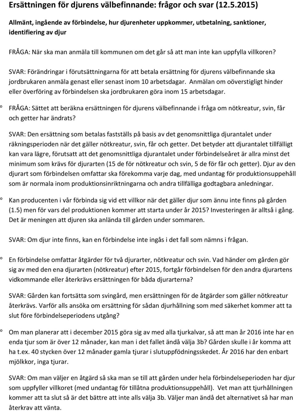 villkoren? SVAR: Förändringar i förutsättningarna för att betala ersättning för djurens välbefinnande ska jordbrukaren anmäla genast eller senast inom 10 arbetsdagar.