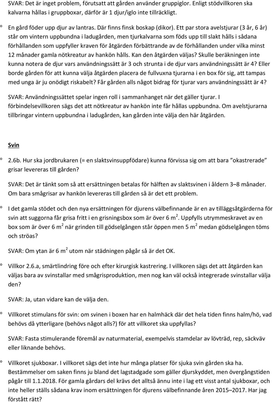 Ett par stora avelstjurar (3 år, 6 år) står om vintern uppbundna i ladugården, men tjurkalvarna som föds upp till slakt hålls i sådana förhållanden som uppfyller kraven för åtgärden förbättrande av