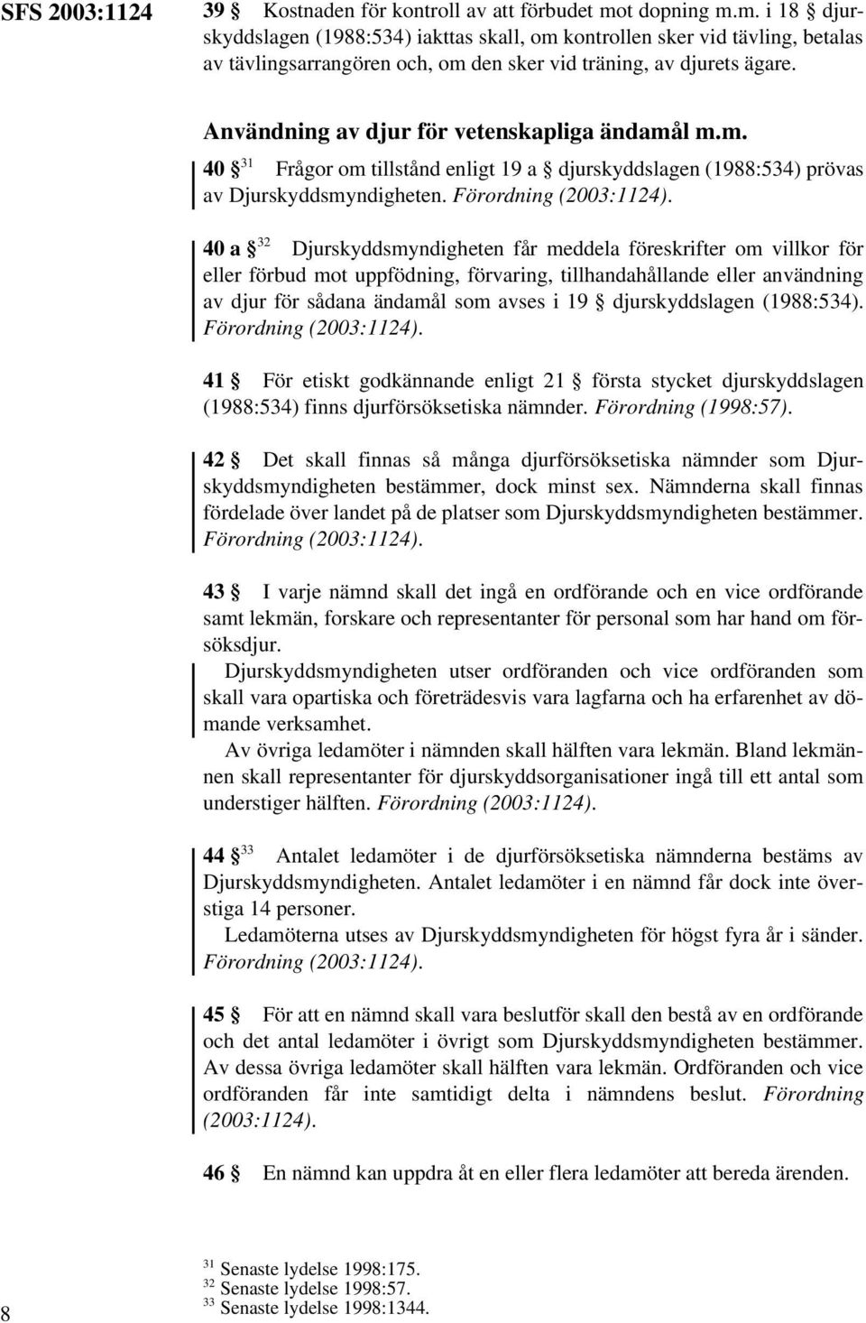 Användning av djur för vetenskapliga ändamål m.m. 40 31 Frågor om tillstånd enligt 19 a djurskyddslagen (1988:534) prövas av Djurskyddsmyndigheten.