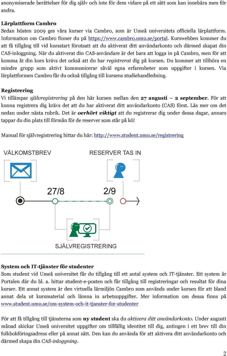 Kurswebben kommer du att få tillgång till vid kursstart förutsatt att du aktiverat ditt användarkonto och därmed skapat din CAS-inloggning.