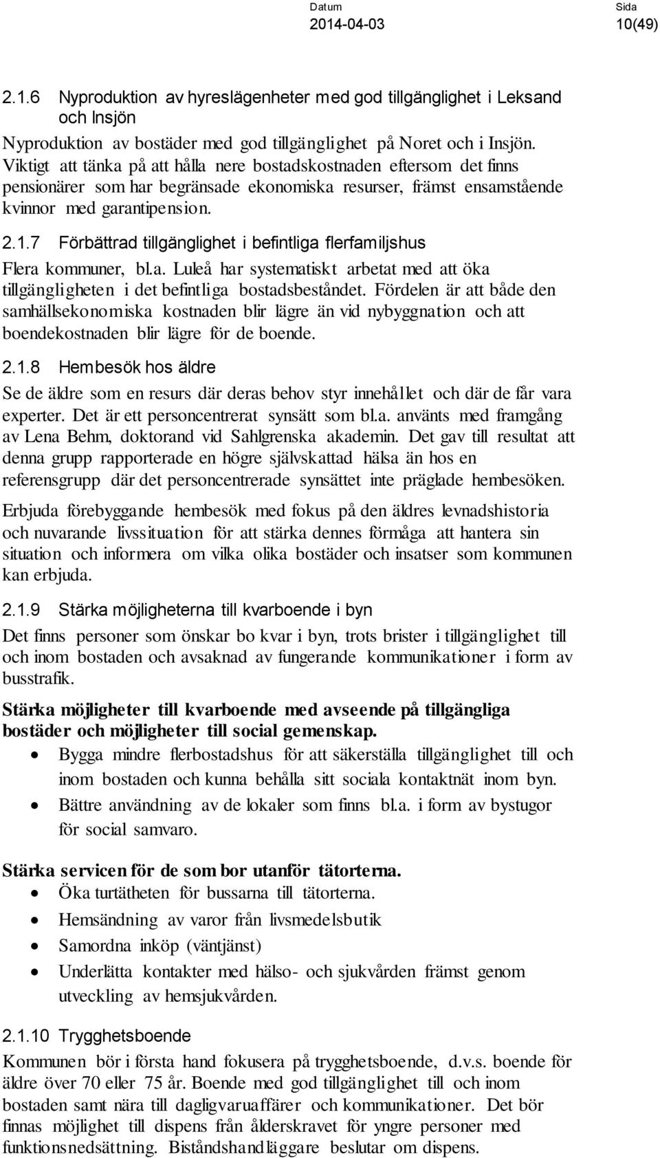 7 Förbättrad tillgänglighet i befintliga flerfamiljshus Flera kommuner, bl.a. Luleå har systematiskt arbetat med att öka tillgängligheten i det befintliga bostadsbeståndet.