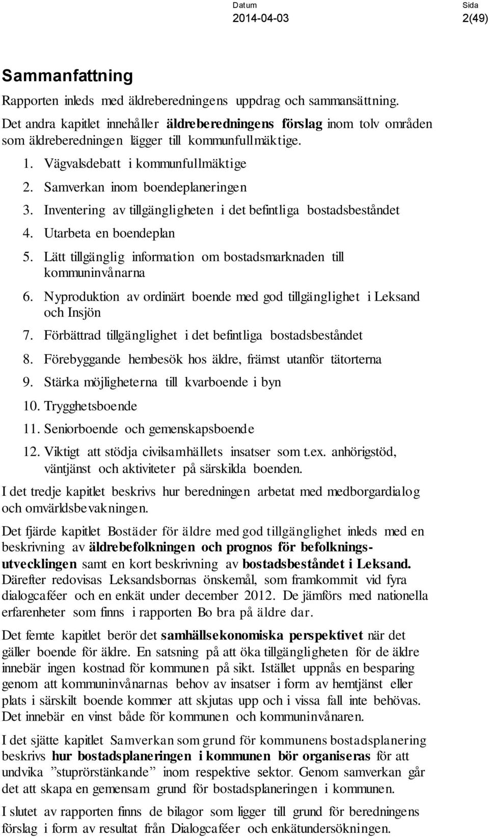 Samverkan inom boendeplaneringen 3. Inventering av tillgängligheten i det befintliga bostadsbeståndet 4. Utarbeta en boendeplan 5.