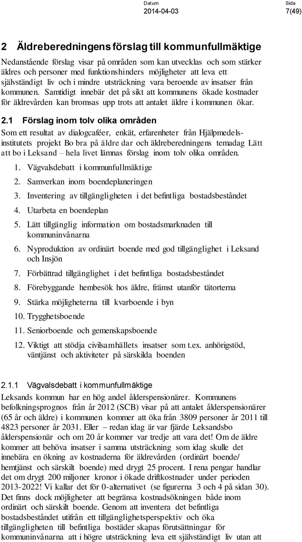 Samtidigt innebär det på sikt att kommunens ökade kostnader för äldrevården kan bromsas upp trots att antalet äldre i kommunen ökar. 2.