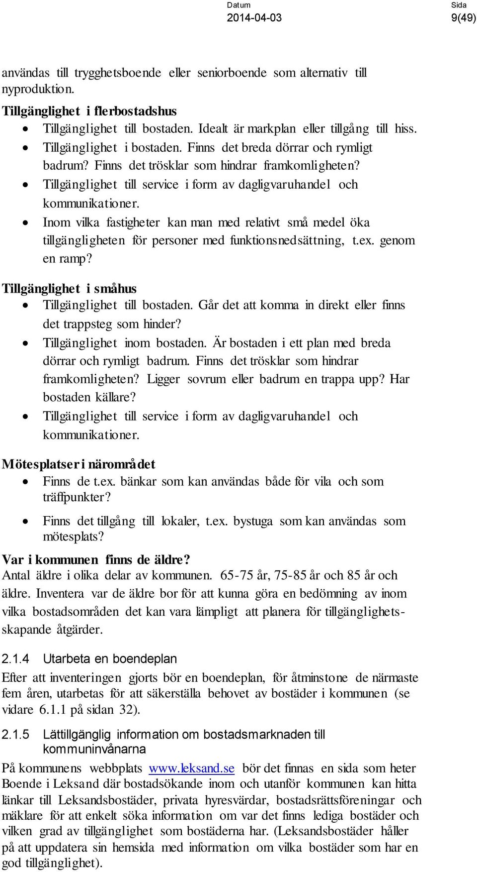 Inom vilka fastigheter kan man med relativt små medel öka tillgängligheten för personer med funktionsnedsättning, t.ex. genom en ramp? Tillgänglighet i småhus Tillgänglighet till bostaden.