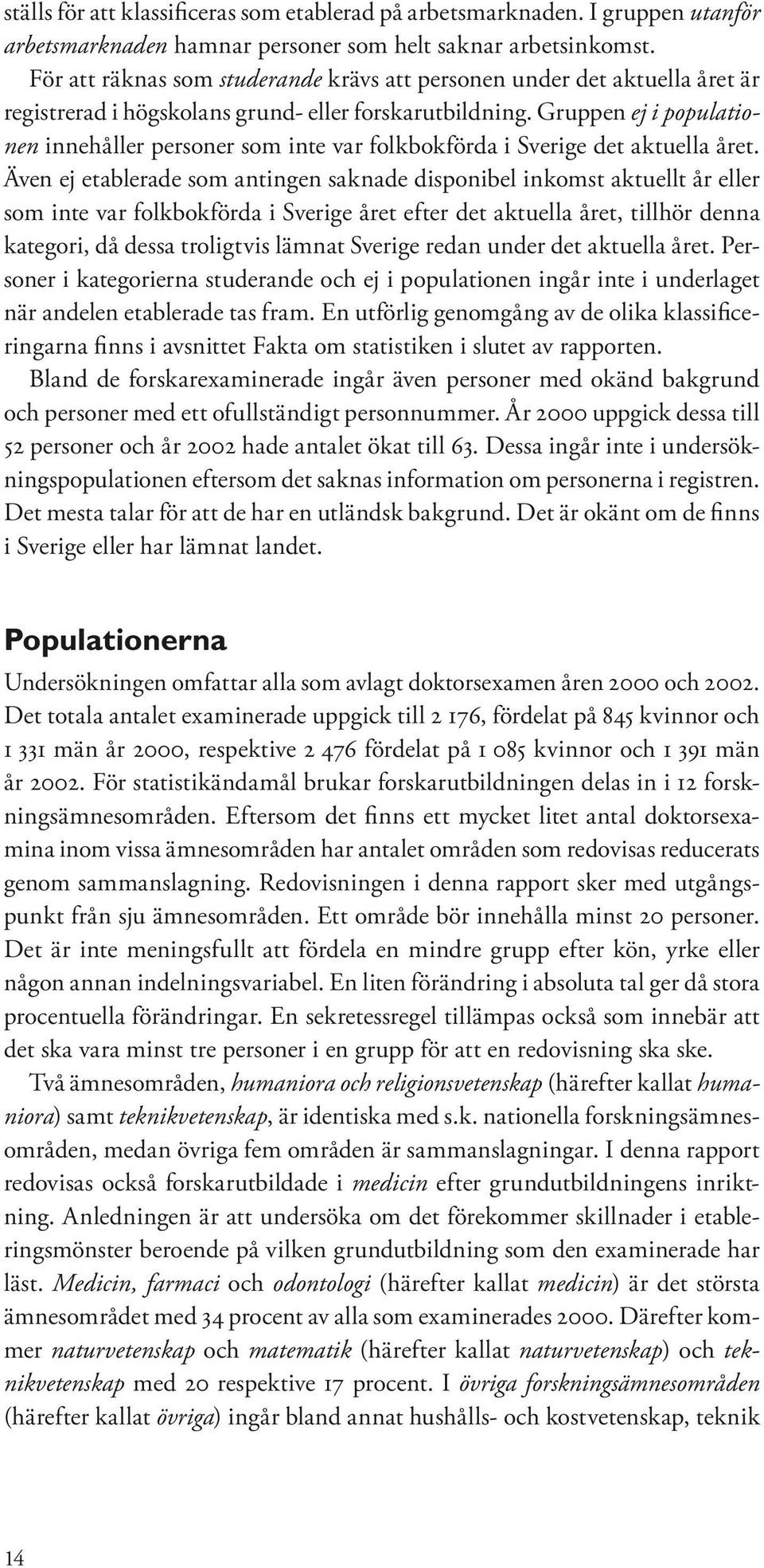 Gruppen ej i populationen innehåller personer som inte var folkbokförda i Sverige det aktuella året.