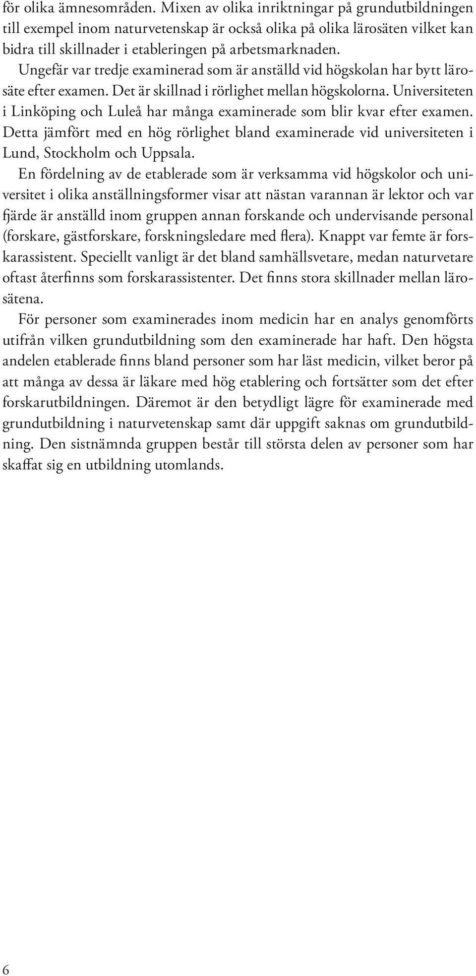 Ungefär var tredje examinerad som är anställd vid högskolan har bytt lärosäte efter examen. Det är skillnad i rörlighet mellan högskolorna.