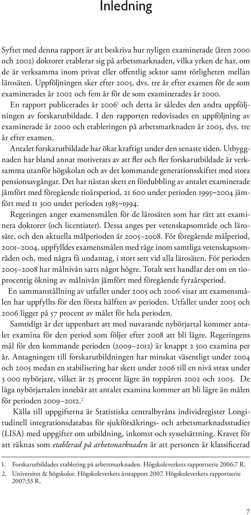 En rapport publicerades år 2006 1 och detta är således den andra uppföljningen av forskarutbildade.