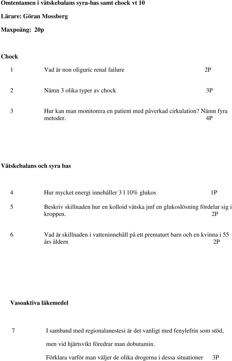 4P Vätskebalans och syra bas 4 Hur mycket energi innehåller 3 l 10% glukos 1P 5 Beskriv skillnaden hur en kolloid vätska jmf en glukoslösning fördelar sig i kroppen.