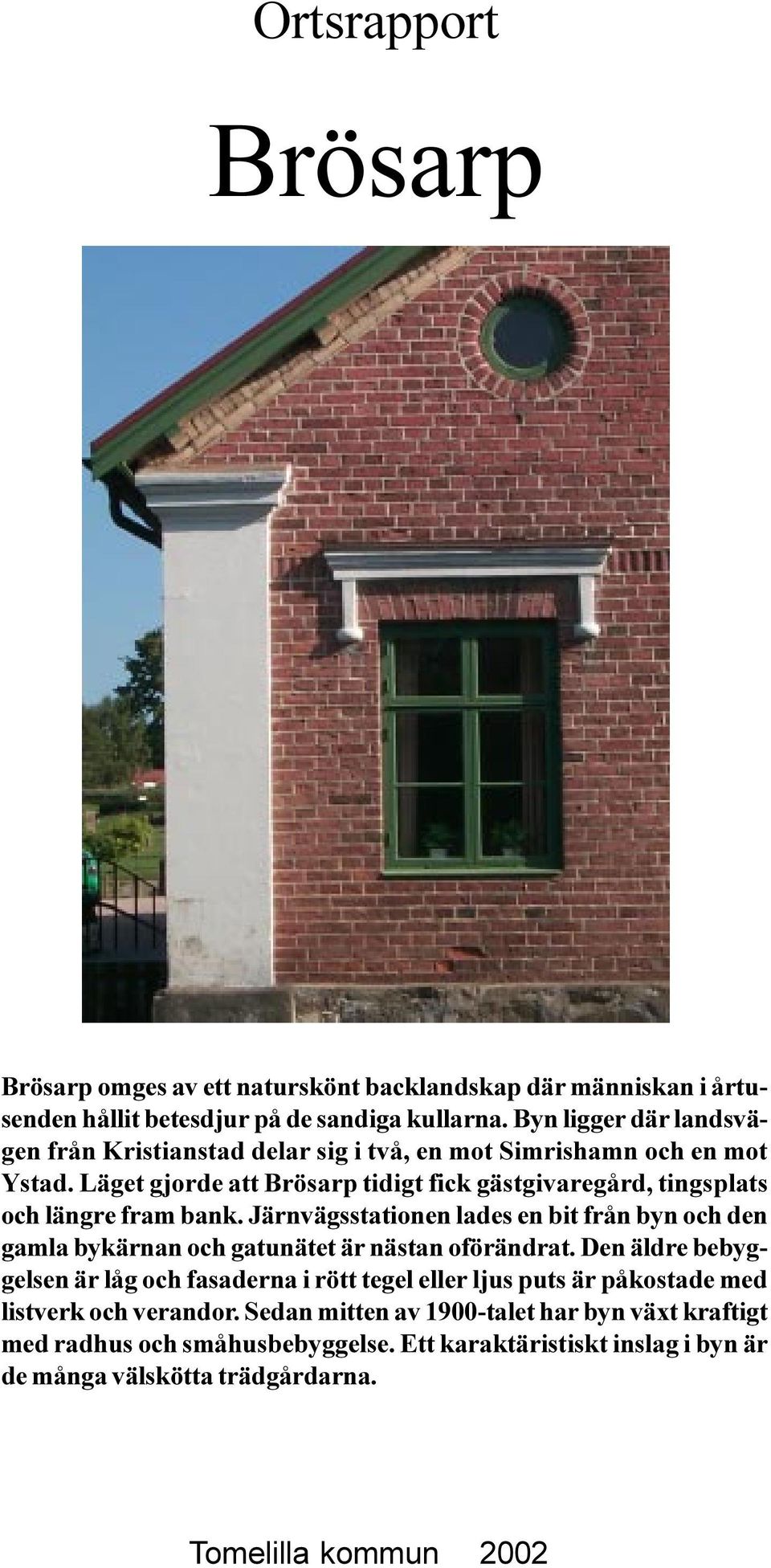 Läget gjorde att Brösarp tidigt fick gästgivaregård, tingsplats och längre fram bank.