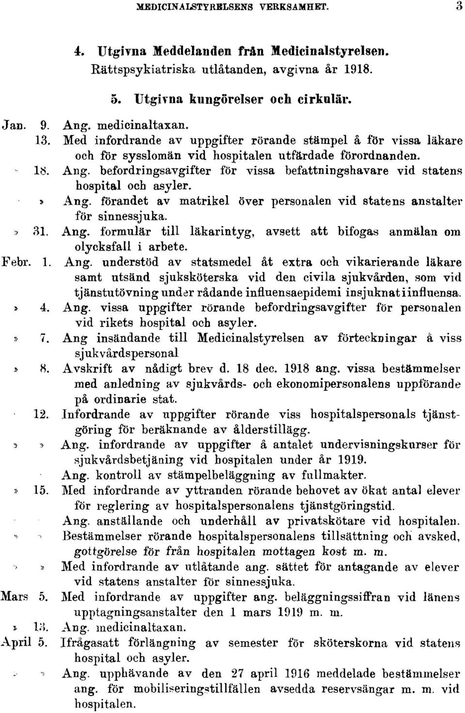 befordringsavgifter för vissa befattningshavare vid statens hospital och asyler.» Ang. förandet av matrikel över personalen vid statens anstalter för sinnessjuka.» 31. Ang. formulär till läkarintyg, avsett att bifogas anmälan om olycksfall i arbete.