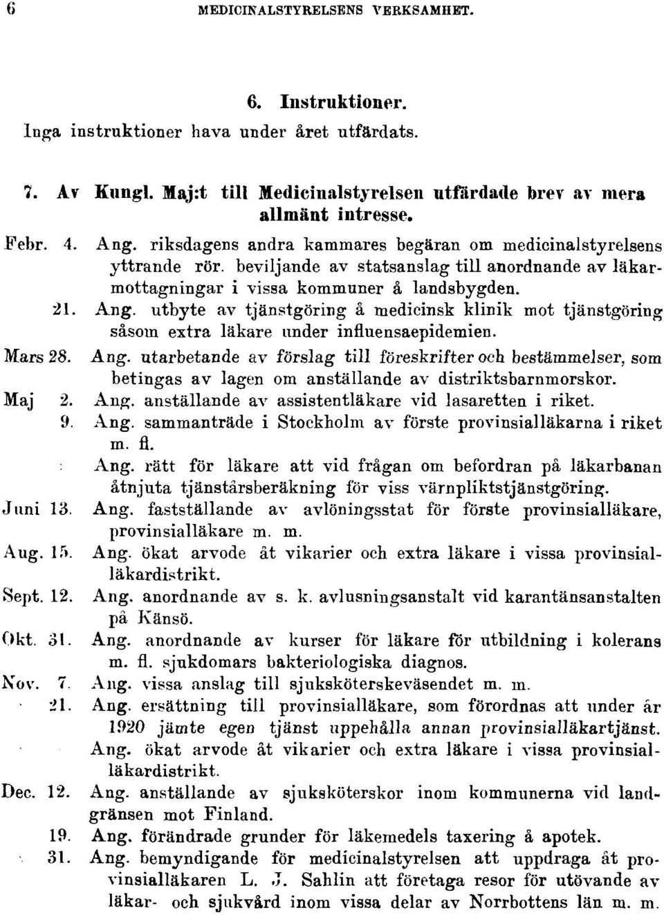 utbyte av tjänstgöring å medicinsk klinik mot tjänstgöring såsom extra läkare under influensaepidemien. Mars 28. Ang.