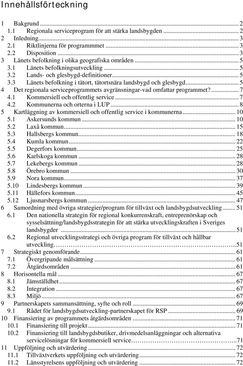 .. 5 4 Det regionala serviceprogrammets avgränsningar-vad omfattar programmet?... 7 4.1 Kommersiell och offentlig service... 7 4.2 Kommunerna och orterna i LUP.