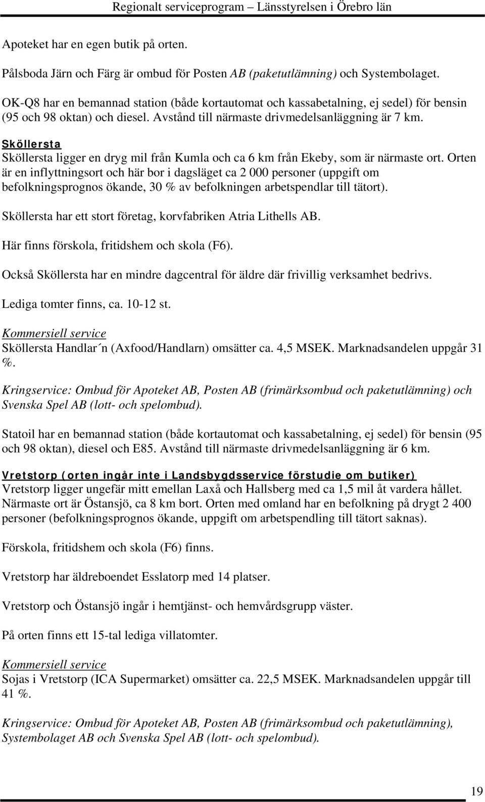 Sköllersta Sköllersta ligger en dryg mil från Kumla och ca 6 km från Ekeby, som är närmaste ort.