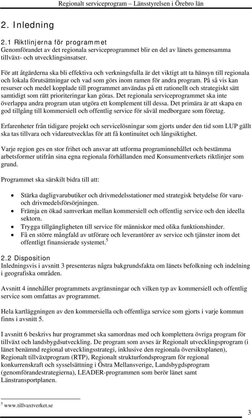 På så vis kan resurser och medel kopplade till programmet användas på ett rationellt och strategiskt sätt samtidigt som rätt prioriteringar kan göras.