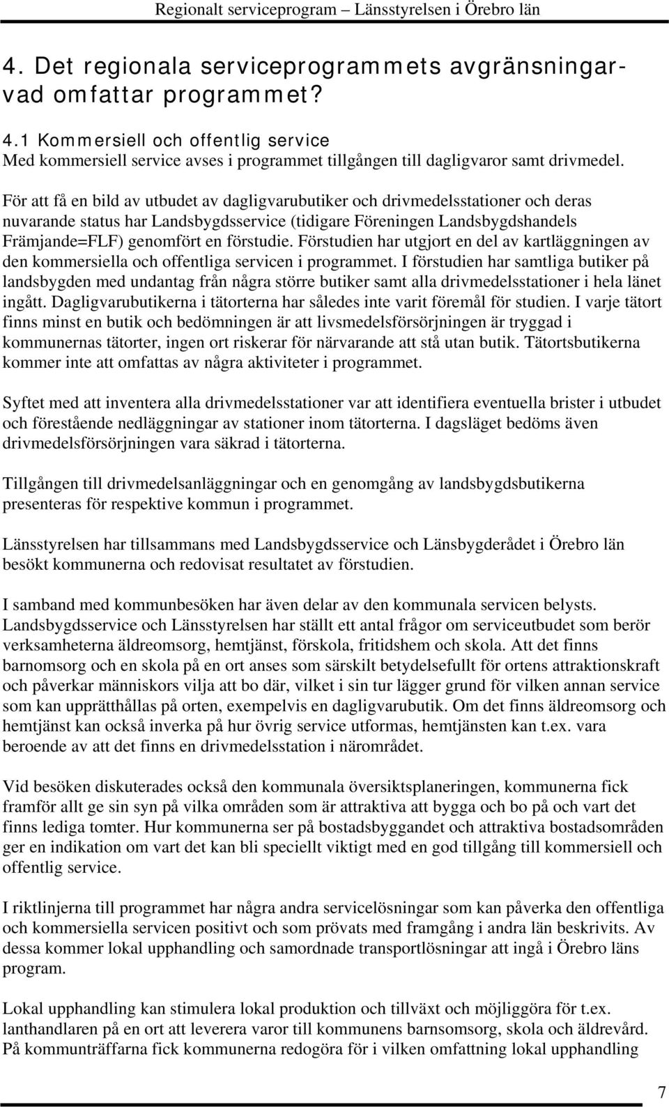 förstudie. Förstudien har utgjort en del av kartläggningen av den kommersiella och offentliga servicen i programmet.