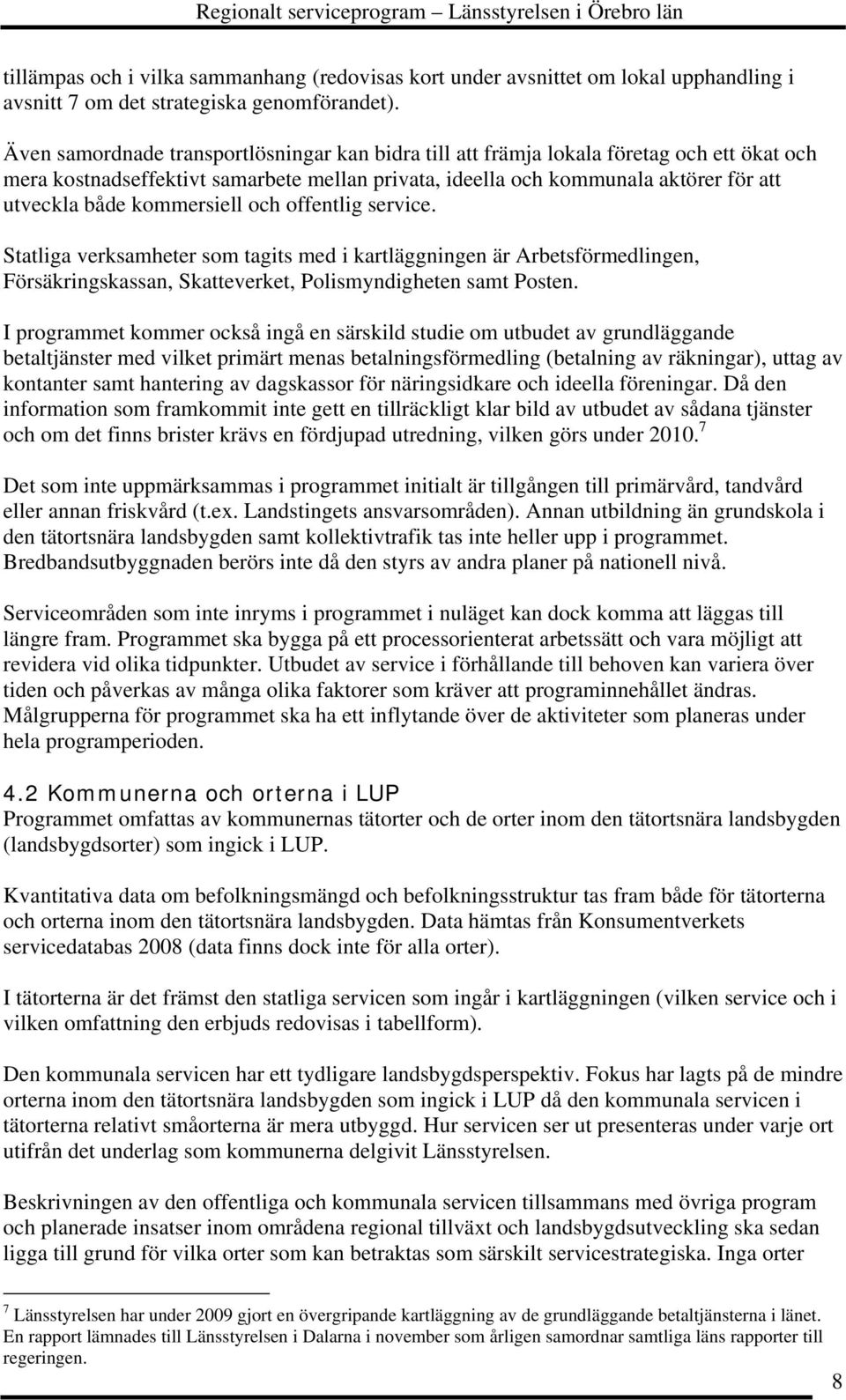 kommersiell och offentlig service. Statliga verksamheter som tagits med i kartläggningen är Arbetsförmedlingen, Försäkringskassan, Skatteverket, Polismyndigheten samt Posten.