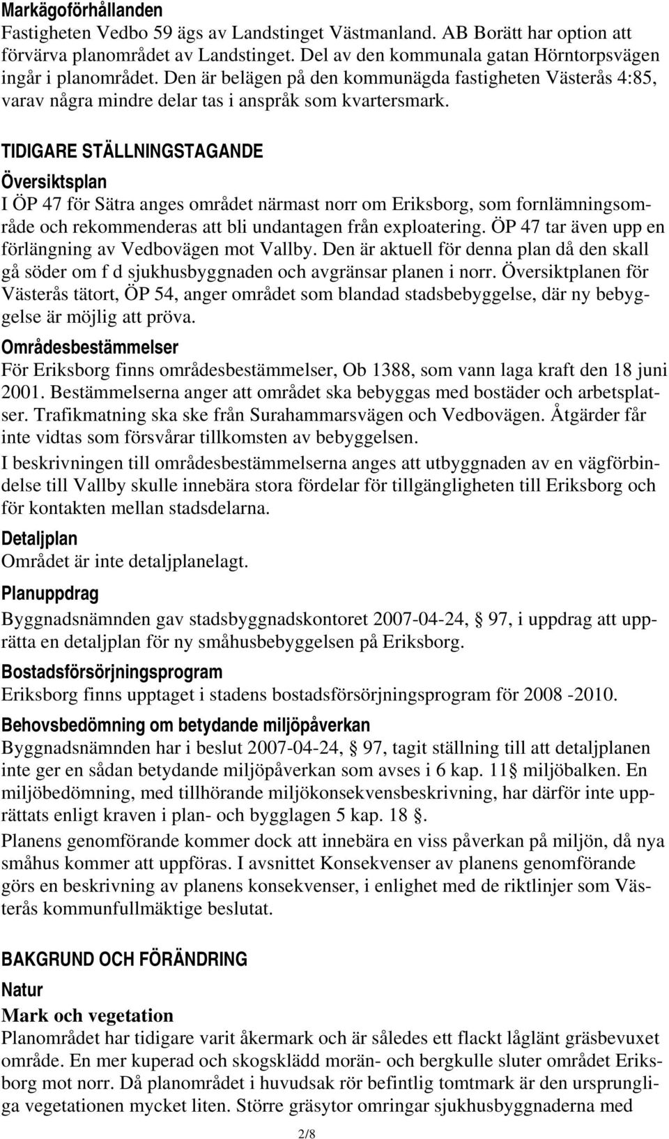 TIDIGARE STÄLLNINGSTAGANDE Översiktsplan I ÖP 47 för Sätra anges området närmast norr om Eriksborg, som fornlämningsområde och rekommenderas att bli undantagen från exploatering.