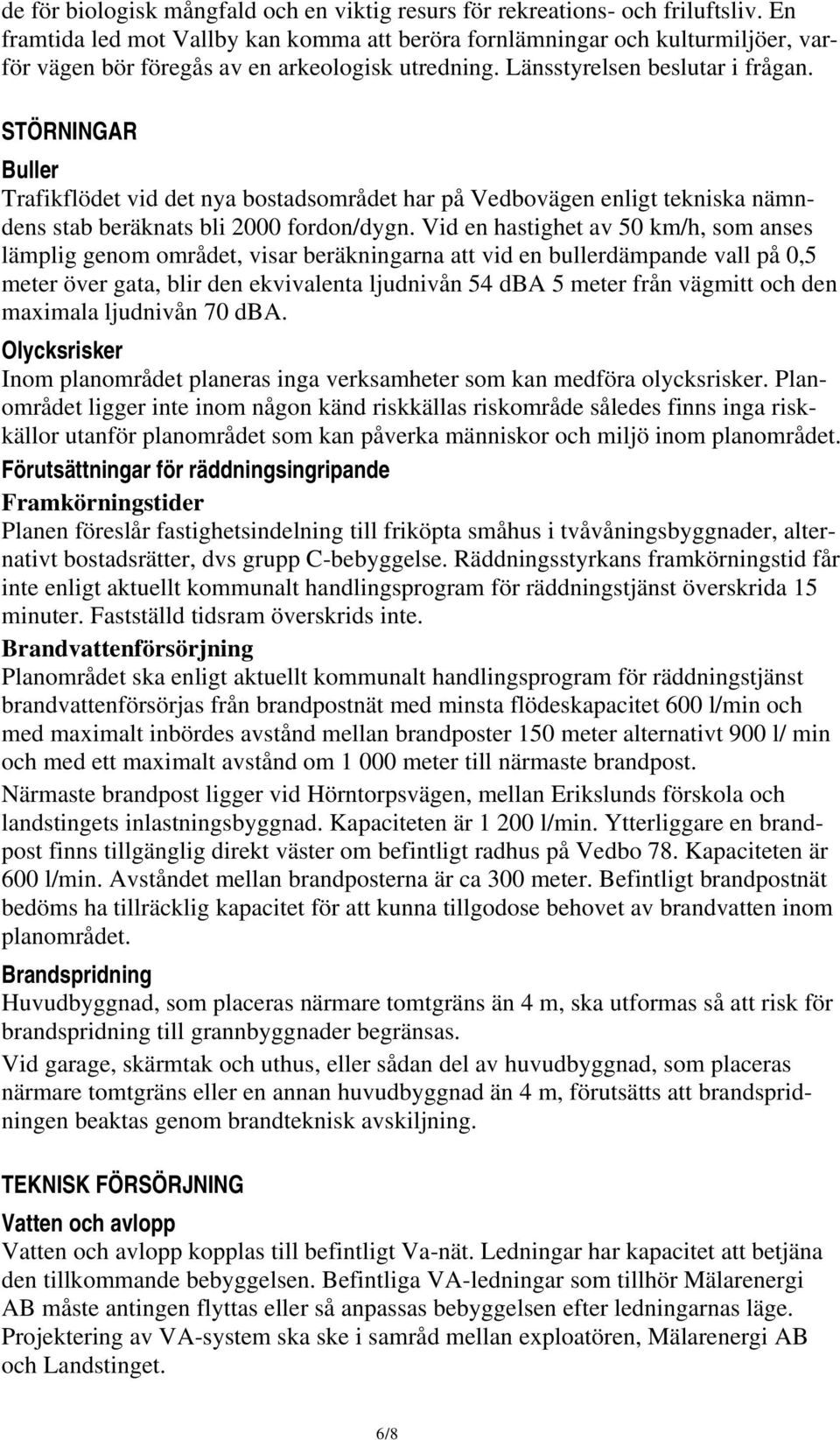 STÖRNINGAR Buller Trafikflödet vid det nya bostadsområdet har på Vedbovägen enligt tekniska nämndens stab beräknats bli 2000 fordon/dygn.